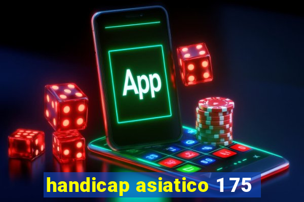 handicap asiatico 1 75